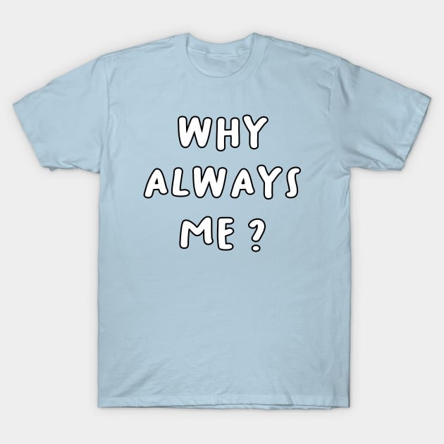 Funny - Why Always Me New T-Shirt by ahmadzakiramadhan